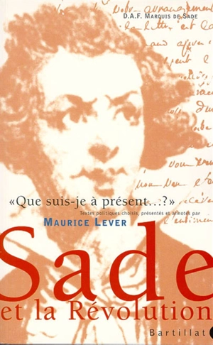 Que suis-je à présent ? : Sade et la Révolution - Donatien Alphonse François de Sade