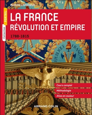 La France : Révolution et Empire, 1788-1815 : cours complet, méthodologie, atlas en couleur - Aurélien Lignereux