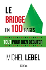 Le bridge en 100 pages : Tout pour bien débuter - Michel Lebel