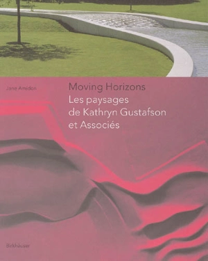 Moving horizons : les paysages de Kathryn Gustafson et associés - Jane Amidon