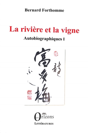 Autobiographiques. Vol. 1. La rivière et la vigne - Bernard Forthomme