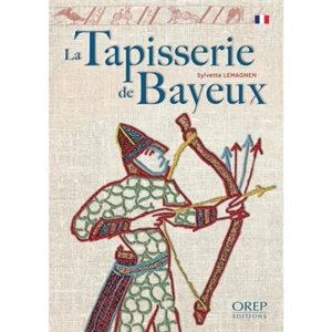 La tapisserie de Bayeux : le récit le plus célèbre des broderies médiévales - Sylvette Lemagnen