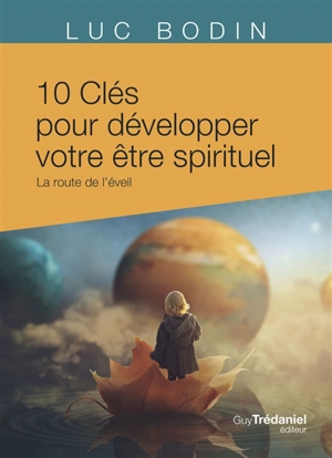 10 clés pour développer votre être spirituel : la route de l'éveil - Luc Bodin