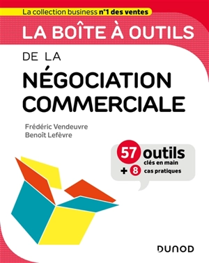 La boîte à outils de la négociation commerciale : 57 outils clés en main + 8 cas pratiques - Frédéric Vendeuvre