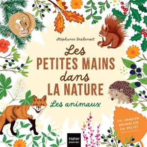 Les petites mains dans la nature. Les animaux - Stéphanie Desbenoit-Charpiot