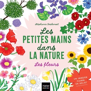 Les petites mains dans la nature. Les fleurs - Stéphanie Desbenoit-Charpiot