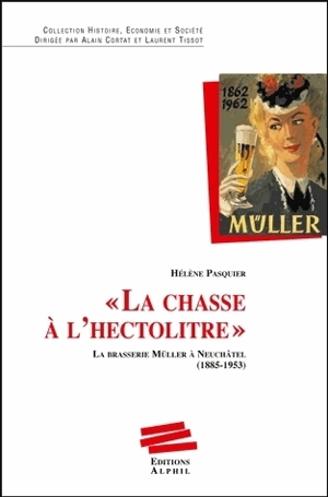 La chaise à l'hectolitre : la brasserie Müller à Neuchâtel, 1855-1953 - Hélène Pasquier