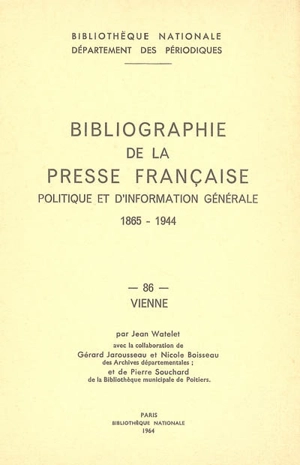 Bibliographie de la presse française politique et d'information générale : 1865-1944. Vol. 86. Vienne - Bibliothèque nationale de France. Département des périodiques