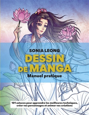 Dessin de manga : manuel pratique : 101 astuces pour apprendre les meilleures techniques, créer vos personnages et animer vos créations - Sonia Leong