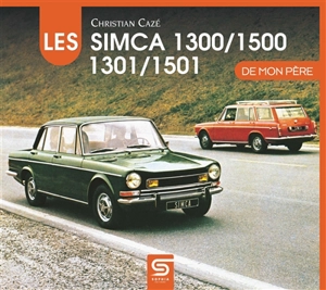 Les Simca 1300, 1500, 1301, 1501 de mon père - Christian Cazé