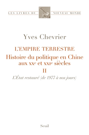 L'empire terrestre : histoire du politique en Chine aux XXe et XXIe siècles. Vol. 2. L'Etat restauré : de 1977 à nos jours - Yves Chevrier