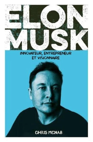 Elon Musk : innovateur, entrepreneur et visionnaire - Chris McNab