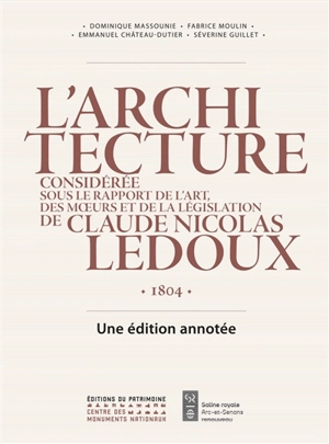 L'architecture considérée sous le rapport de l'art, des moeurs et de la législation : 1804 : une édition annotée - Claude-Nicolas Ledoux