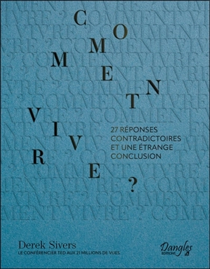 Comment vivre ? : 27 réponses contradictoires et une étrange conclusion - Derek Sivers