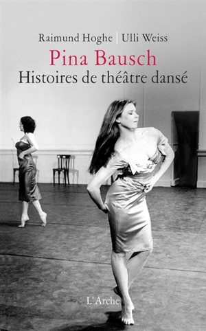 Pina Bausch, histoires de théâtre dansé - Raimund Hoghe