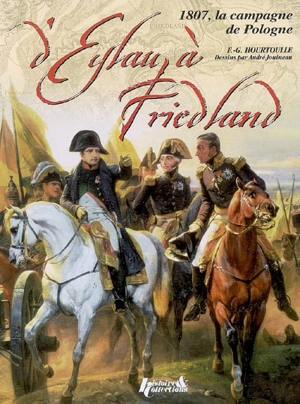 Eylau-Friedland : la campagne de 1807 - François-Guy Hourtoulle