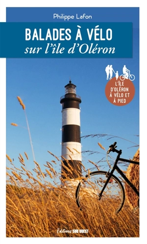 Balades à vélo sur l'île d'Oléron : l'île d'Oléron à vélo et à pied - Philippe Lafon