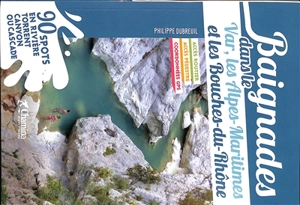 Baignades dans le Var, les Alpes-Maritimes et les Bouches-du-Rhône : 90 spots en rivière, torrent, canyon ou cascade - Philippe Dubreuil