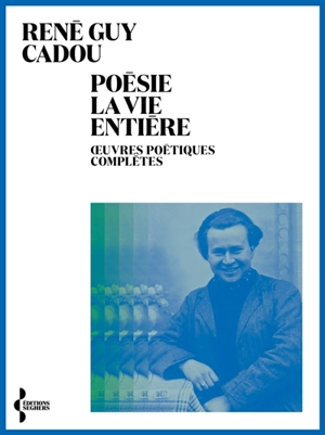 Poésie la vie entière : oeuvres poétiques complètes - René Guy Cadou