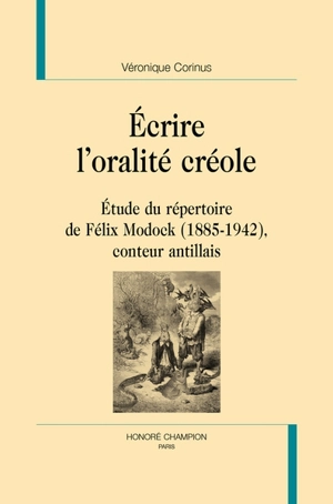 Ecrire l'oralité créole : étude du répertoire de Félix Modock (1885-1942), conteur antillais - Véronique Corinus