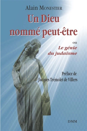 Un Dieu nommé peut-être ou Le génie du judaïsme - Alain Monestier