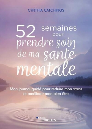 52 semaines pour prendre soin de ma santé mentale : mon journal guidé pour réduire mon stress et améliorer mon bien-être - Cynthia Catchings