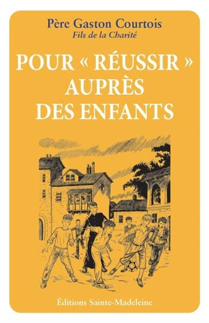 Pour réussir auprès des enfants - Gaston Courtois