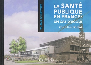 La santé publique en France : un cas d'école : 70 ans d'histoire - Christian Rollet