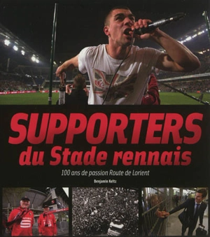 Supporters du Stade rennais : 100 ans de passion Route de Lorient - Benjamin Keltz