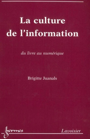 La culture de l'information : du livre au numérique - Brigitte Juanals