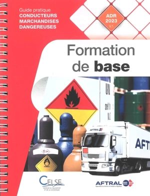 Formation de base : guide pratique conducteurs marchandises dangereuses : ADR 2023 v.1 - Apprendre et se former en transport et logistique (France)