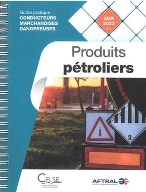 Produits pétroliers : guide pratique conducteurs marchandises dangereuses : ADR 2023 v.1 - Apprendre et se former en transport et logistique (France)