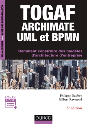 Togaf, Archimate, UML et BPMN : comment construire des modèles d'architecture d'entreprise - Philippe Desfray