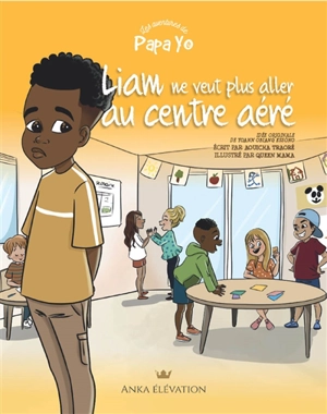 Les aventures de Papa Yo. Liam ne veut plus aller au centre aéré - Aouicha Traoré