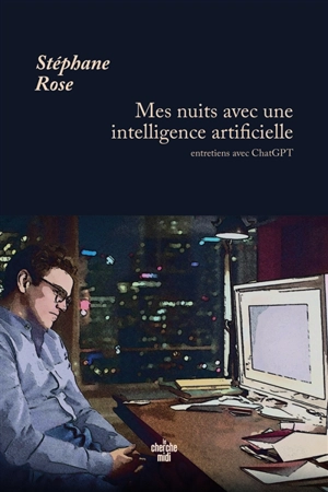 Mes nuits avec une intelligence artificielle : entretiens avec ChatGPT - Stéphane Rose