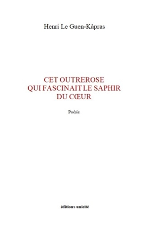 Cet outrerose qui fascinait le saphir du coeur - Henri Le Guen-Kâpras