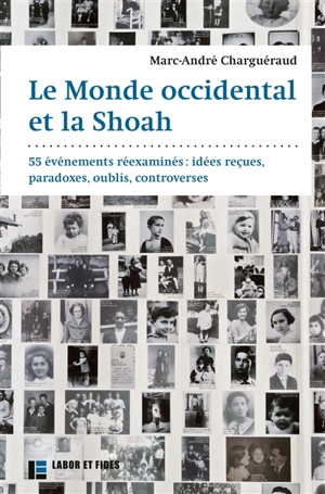 Le monde occidental et la Shoah : 55 événements réexaminés : idées reçues, paradoxes, oublis, controverses - Marc-André Charguéraud