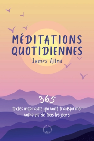 Méditations quotidiennes : 365 textes inspirants qui vont transformer votre vie de tous les jours - James Allen