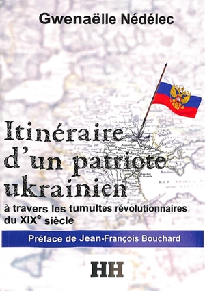 Itinéraire d'un patriote ukrainien : à travers les tumultes révolutionnaires du XIXe siècle - Gwénaëlle Nédéléc