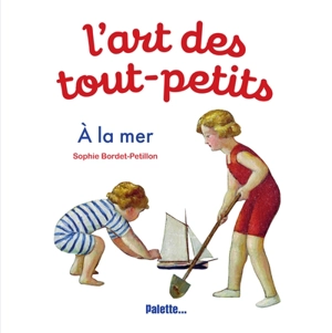 L'art des tout-petits. A la mer - Sophie Bordet-Petillon