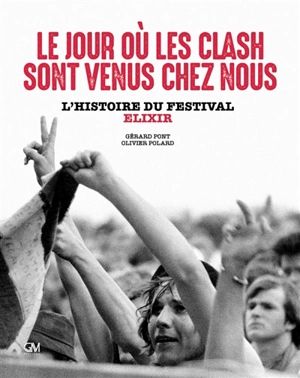 Le jour où les Clash sont venus chez nous : l'histoire du festival Elixir - Gérard Pont