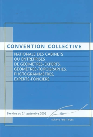 Convention collective nationale des cabinets ou entreprises de géomètres experts, géomètres-topographes, photogrammètres, experts-fonciers : étendue au 1er septembre 2006 - France. Ministère de l'emploi, de la cohésion sociale et du logement