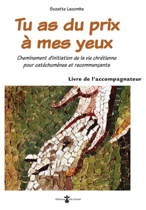 Tu as du prix à mes yeux. Cheminement d'initiation de la vie chrétienne pour catéchumènes et recommençants : livre de l'accompagnateur - Suzette Lacombe