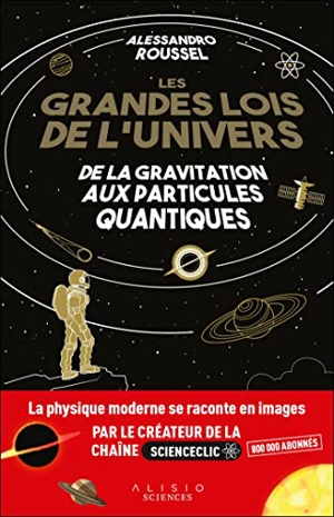 Les grandes lois de l'Univers : de la gravitation aux particules quantiques - Alessandro Roussel