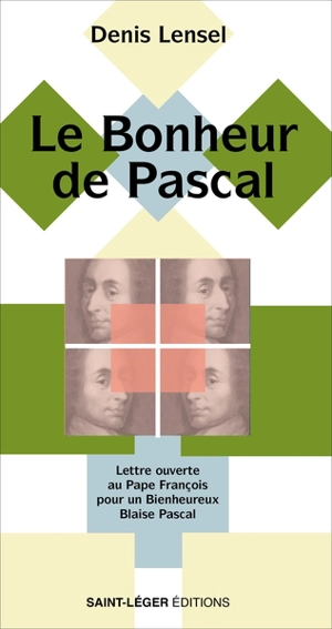 Le bonheur de Pascal : lettre ouverte au pape François pour un bienheureux Blaise Pascal - Denis Lensel