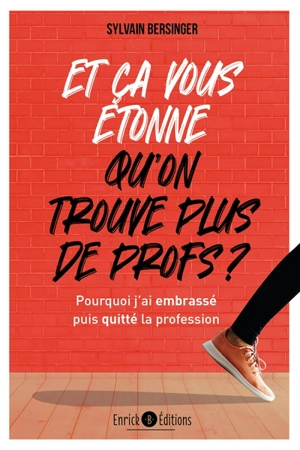 Et ça vous étonne qu'on ne trouve plus de profs ? : pourquoi j'ai embrassé puis quitté la profession - Sylvain Bersinger