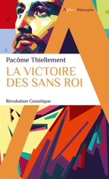 La victoire des sans roi : révolution gnostique - Pacôme Thiellement