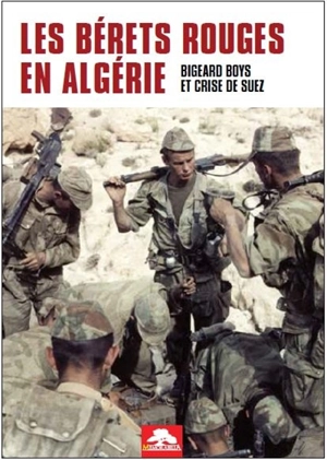 Les bérets rouges en Algérie : Bigeard boys et crise de Suez - Mark Bruschi