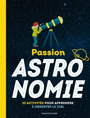 Passion astronomie : 35 activités pour apprendre à observer le ciel - Milène Wendling