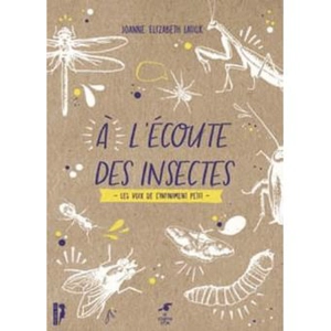 A l'écoute des insectes : les voix de l'infiniment petit - Joanne Lauck